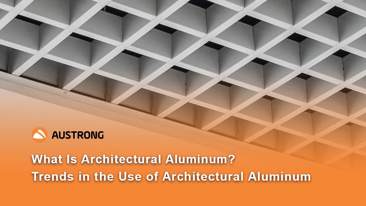 What Is Architectural Aluminum? Trends in the Use of Architectural Aluminum in Modern Society
